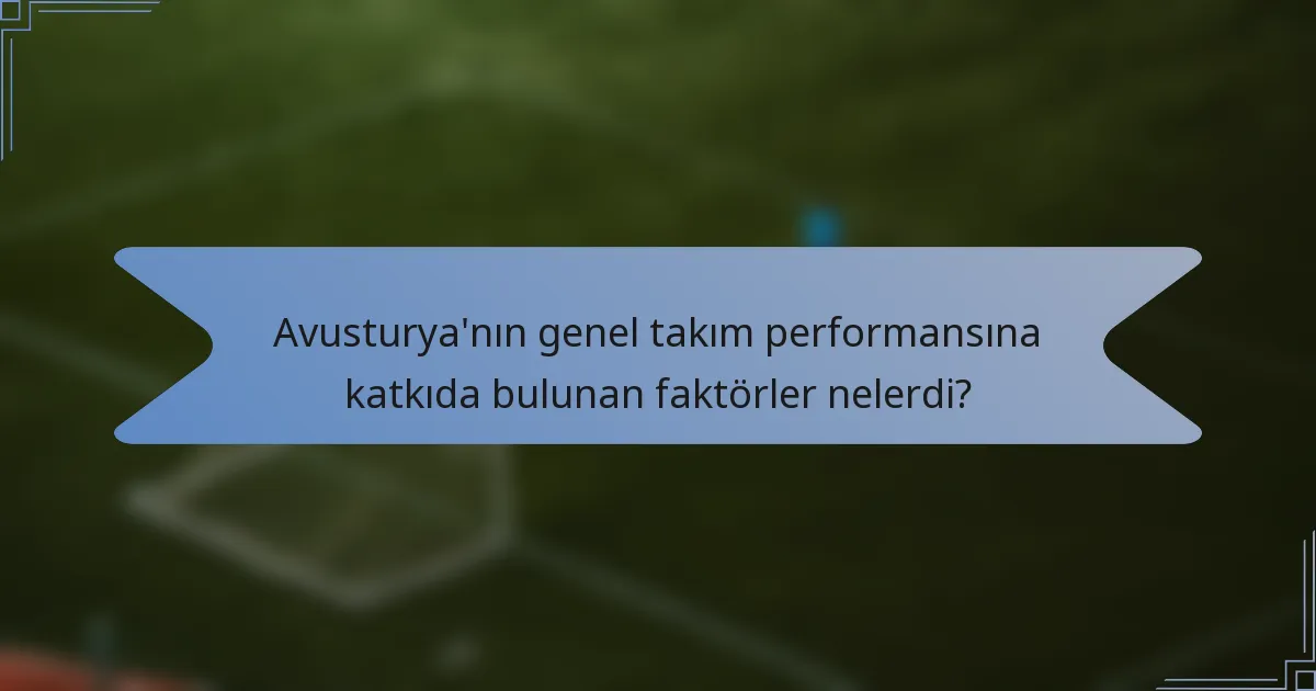 Avusturya'nın genel takım performansına katkıda bulunan faktörler nelerdi?