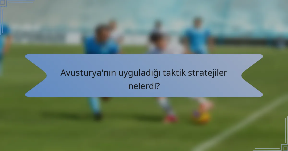 Avusturya'nın uyguladığı taktik stratejiler nelerdi?