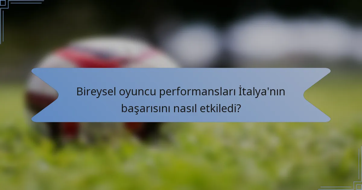Bireysel oyuncu performansları İtalya'nın başarısını nasıl etkiledi?