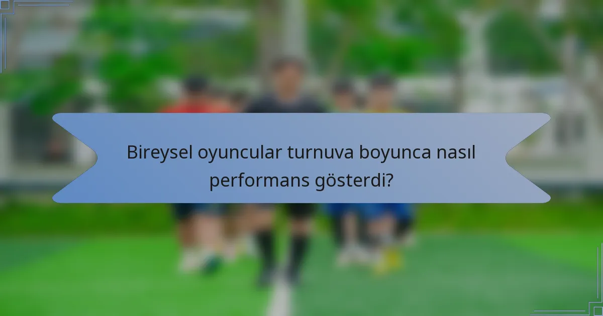 Bireysel oyuncular turnuva boyunca nasıl performans gösterdi?