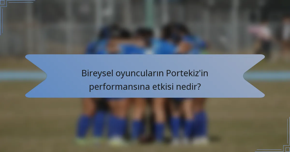 Bireysel oyuncuların Portekiz'in performansına etkisi nedir?