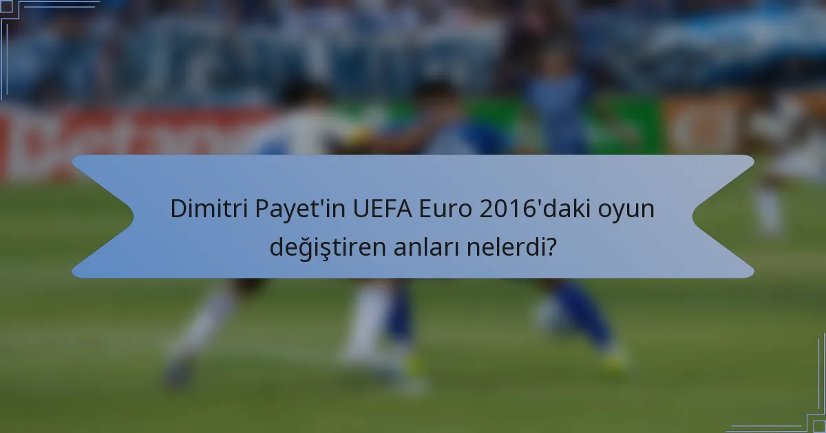 Dimitri Payet'in UEFA Euro 2016'daki oyun değiştiren anları nelerdi?