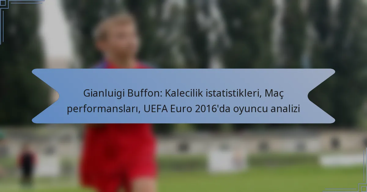 Gianluigi Buffon: Kalecilik istatistikleri, Maç performansları, UEFA Euro 2016’da oyuncu analizi