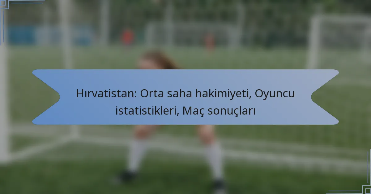 Hırvatistan: Orta saha hakimiyeti, Oyuncu istatistikleri, Maç sonuçları
