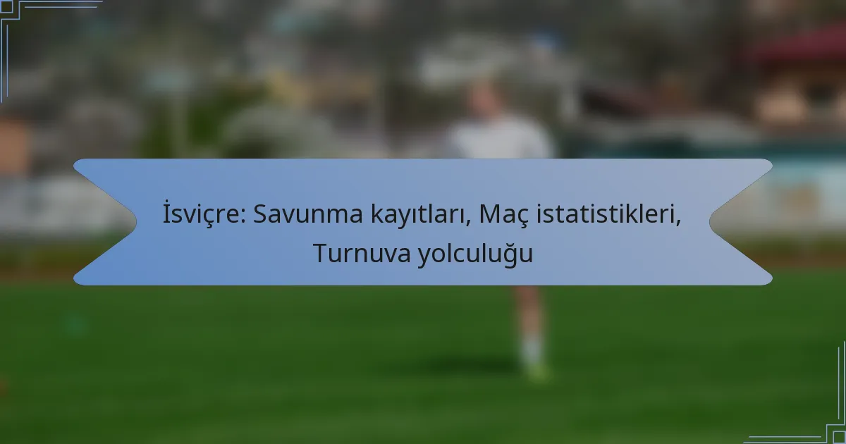 İsviçre: Savunma kayıtları, Maç istatistikleri, Turnuva yolculuğu