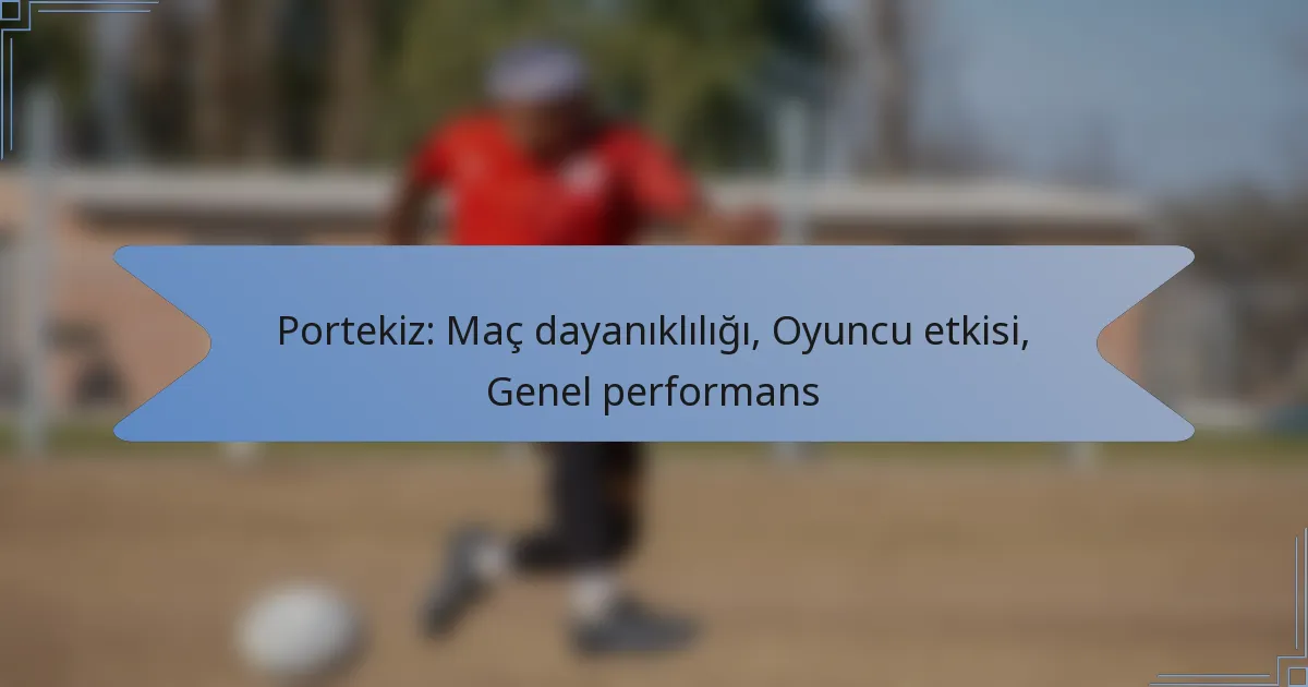 Portekiz: Maç dayanıklılığı, Oyuncu etkisi, Genel performans