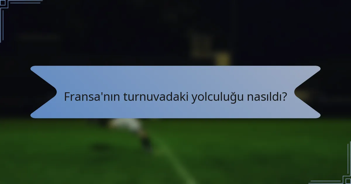 Fransa'nın turnuvadaki yolculuğu nasıldı?