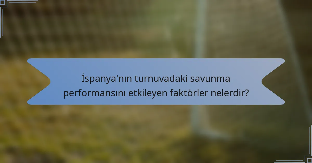 İspanya'nın turnuvadaki savunma performansını etkileyen faktörler nelerdir?