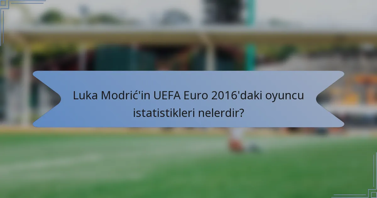 Luka Modrić'in UEFA Euro 2016'daki oyuncu istatistikleri nelerdir?