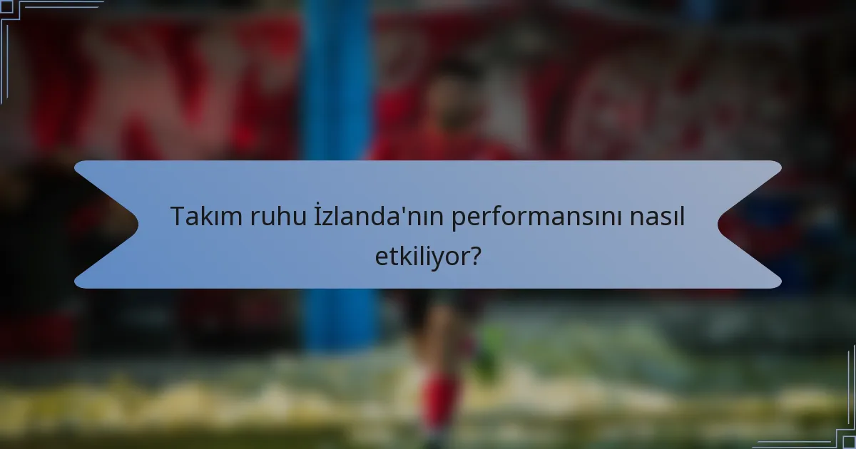 Takım ruhu İzlanda'nın performansını nasıl etkiliyor?