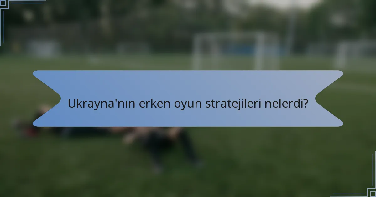 Ukrayna'nın erken oyun stratejileri nelerdi?
